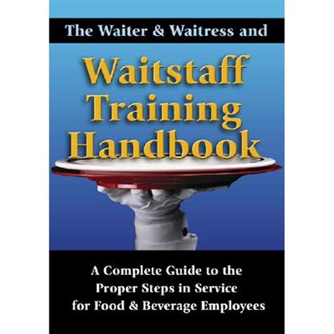 The Waiter & Waitress and Wait Staff Training Handbook : A Complete Guide to the Proper Steps in ...