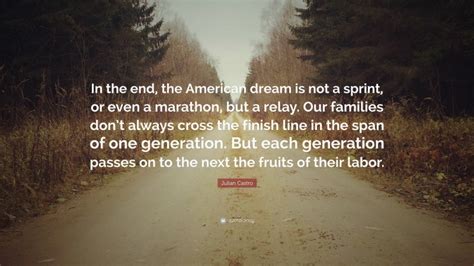 Julian Castro Quote: “In the end, the American dream is not a sprint ...