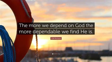 Cliff Richard Quote: “The more we depend on God the more dependable we find He is.” (7 ...