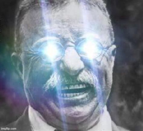 Image tagged in teddy roosevelt glowing eyes - Imgflip