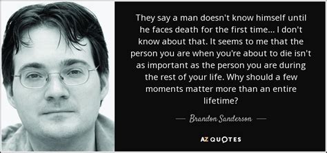 Brandon Sanderson quote: They say a man doesn't know himself until he faces...