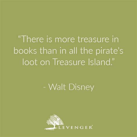 "There is more treasure in books than in all the pirate's loot on ...