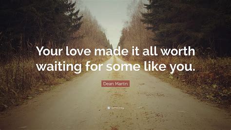 Dean Martin Quote: “Your love made it all worth waiting for some HD ...