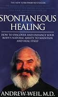 Spontaneous Healing by Andrew Weil, M.D. — Reviews, Discussion, Bookclubs, Lists