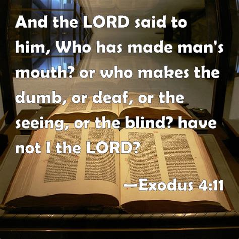 Exodus 4:11 And the LORD said to him, Who has made man's mouth? or who makes the dumb, or deaf ...