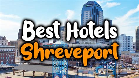 Best Hotels In Shreveport - For Families, Couples, Work Trips, Luxury ...