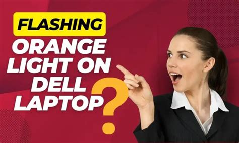 Flashing Orange Light Dell Laptop: Fix it Fast in 2024