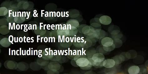 Funny & Famous Morgan Freeman Quotes from Movies, including Shawshank - Big Hive Mind