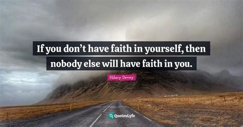 If you don’t have faith in yourself, then nobody else will have fait ...