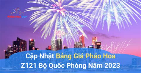 Cập Nhật bảng Giá Pháo Hoa Z121 Bộ Quốc Phòng Năm 2023