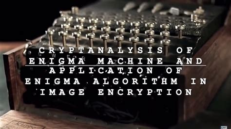 Cryptanalysis of Enigma Cipher and application of Enigma Algorithm in Image Encryption - YouTube