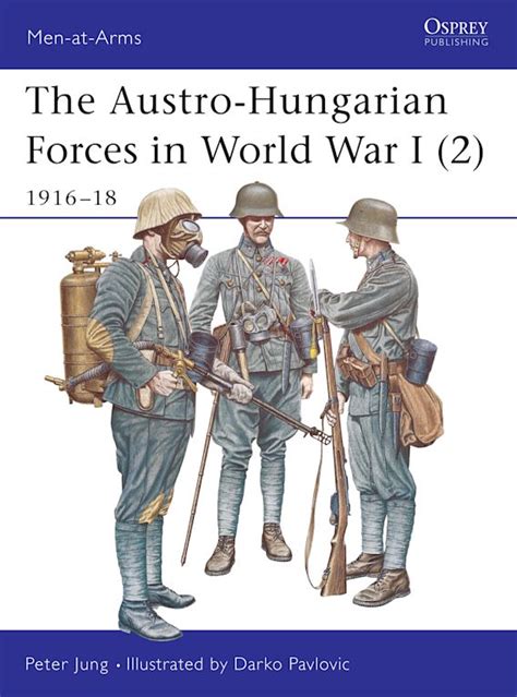 The Austro-Hungarian Forces in World War I (2): 1916–18: Men-at-Arms ...