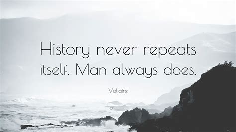 Voltaire Quote: “History never repeats itself. Man always does.”