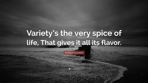 William Cowper Quote: “Variety’s the very spice of life, That gives it all its flavor.”