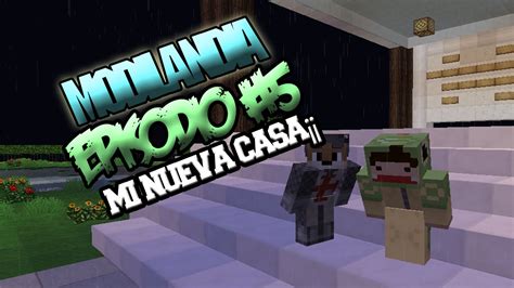 MODILANDIA EPISODIO #5 | NUESTRA NUEVA CASA¡¡ | MINECRAFT MODS ...