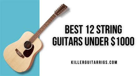 7 Best 12-String Guitars Under $1,000 (2023) - Killer Guitar Rigs