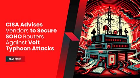 CISA Advises Vendors To Secure SOHO Routers Against Volt Typhoon ...