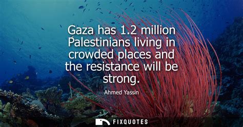 Gaza has 1.2 million Palestinians living in crowded places and the resis...