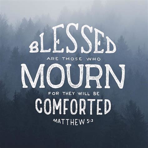 "Blessed are those who mourn for they will be comforted." Matthew 5:3 ...