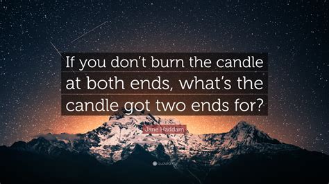 Jane Haddam Quote: “If you don’t burn the candle at both ends, what’s ...