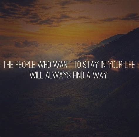 The people who want to stay in your life will always find a way. Life Experience Quotes, Life ...