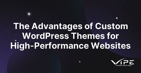 The Advantages of Custom WordPress Themes for High-Performance Websites | Vipe Studio