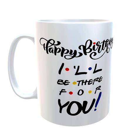 Buy D Square Ceramic Coffee Mug Happy Birthday I'll be There for You ...