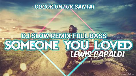 DJ SLOW REMIX SOMEONE YOU LOVED - LEWIS CAPALDI (NEW REMIX) | DJ ...