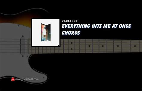 Everything Hits Me At Once Chords By Vaultboy - Guitartwitt