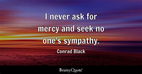 Conrad Black - I never ask for mercy and seek no one's...