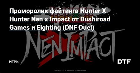 Проморолик файтинга Hunter X Hunter Nen x Impact от Bushiroad Games и Eighting (DNF Duel) — Игры ...