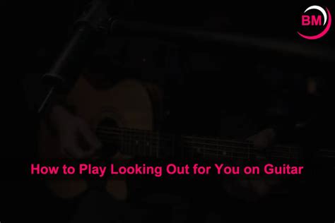 How to Play Looking Out for You on Guitar (Step by Step)