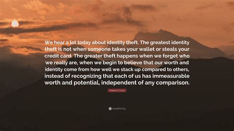 Stephen R. Covey Quote: “We hear a lot today about identity theft. The greatest identity theft ...