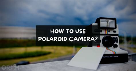 How To Use Polaroid Camera Easily? (Tips Explained) - Orah Co