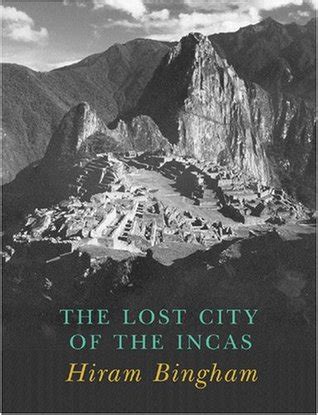 Lost City of the Incas by Hiram Bingham — Reviews, Discussion ...