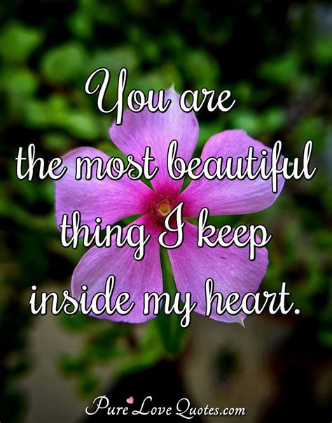 You are the most beautiful thing I keep inside my heart. | PureLoveQuotes