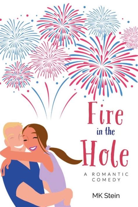 Fire in the Hole: A Romantic Comedy by MK Stein | Goodreads