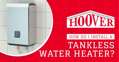 How Do I Install a Tankless Water Heater? | Hoover