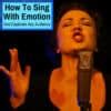 How To Sing With Emotion And Captivate Any Audience