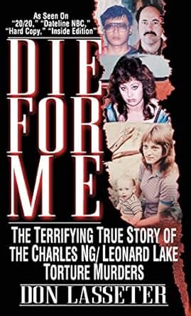 Die For Me: The Terrifying True Story of the Charles Ng/Leonard Lake ...