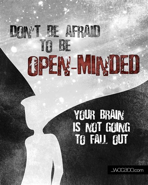 Do not be afraid to be open-minded Quote by Wocado