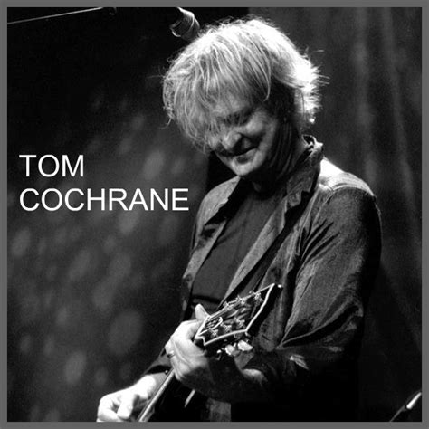 - Tom Cochrane & Red Rider