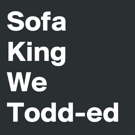 I Am Sofa King We Todd Did Athf | Baci Living Room