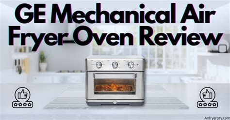 GE Mechanical Air Fryer Oven Review – All You Need To Know