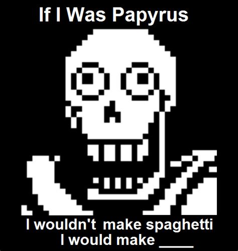 Papyrus meme by ChicaTheShyFlutter on DeviantArt