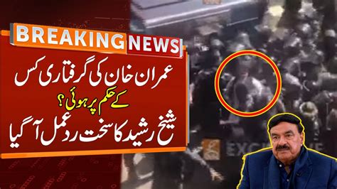 Sheikh Rasheed Blasting Reaction Over Imran Khan Arrest | Breaking News ...