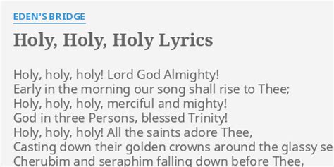 "HOLY, HOLY, HOLY" LYRICS by EDEN'S BRIDGE: Holy, holy, holy! Lord...