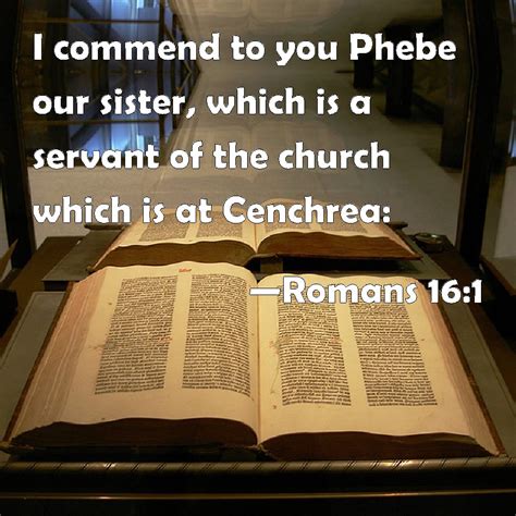 Romans 16:1 I commend to you Phebe our sister, which is a servant of ...