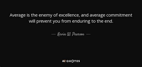 Kevin W. Pearson quote: Average is the enemy of excellence, and average commitment will...