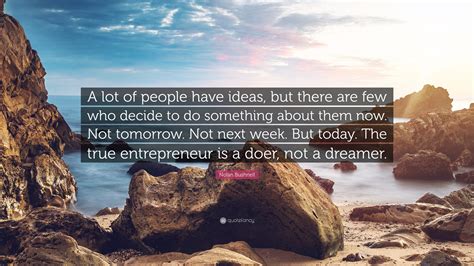 Nolan Bushnell Quote: “A lot of people have ideas, but there are few who decide to do something ...